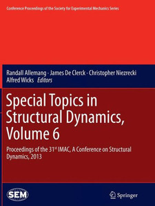 Special Topics In Structural Dynamics, Volume 6: Proceedings Of The 31St Imac, A Conference On Structural Dynamics, 2013 (Conference Proceedings Of The Society For Experimental Mechanics Series)
