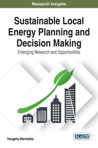 Sustainable Local Energy Planning And Decision Making: Emerging Research And Opportunities (Practice, Progress, And Proficiency In Sustainability) Sustainable Local Energy Planning And Decision Making: Emerging Research And Opportunities (Practice, Progress, And Proficiency In Sustainability)