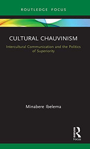 Cultural Chauvinism: Intercultural Communication and the Politics of Superiority (Routledge Focus on Media and Cultural Studies) Cultural Chauvinism: Intercultural Communication and the Politics of Superiority (Routledge Focus on Media and Cultural Studies)