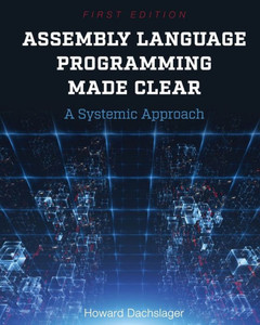 Assembly Language Programming Made Clear: A Systemic Approach Assembly Language Programming Made Clear: A Systemic Approach