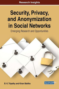 Security, Privacy, And Anonymization In Social Networks: Emerging Research And Opportunities (Advances In Information Security, Privacy, And Ethics)