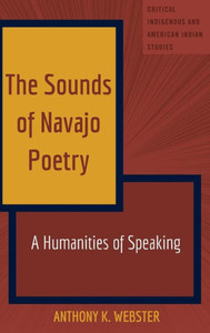 The Sounds Of Navajo Poetry: A Humanities Of Speaking (Critical Indigenous And American Indian Studies)