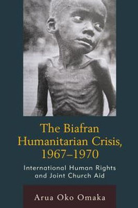 The Biafran Humanitarian Crisis, 19671970: International Human Rights And Joint Church Aid (The Fairleigh Dickinson University Press Series In Law, Culture, And The Humanities) The Biafran Humanitarian Crisis, 19671970: International Human Rights And Joint Church Aid (The Fairleigh Dickinson University Press Series In Law, Culture, And The Humanities)