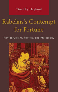 Rabelais's Contempt For Fortune: Pantagruelism, Politics, And Philosophy (Politics, Literature, & Film) Rabelais's Contempt For Fortune: Pantagruelism, Politics, And Philosophy (Politics, Literature, & Film)
