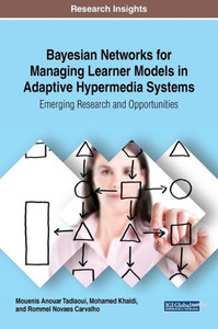 Bayesian Networks For Managing Learner Models In Adaptive Hypermedia Systems: Emerging Research And Opportunities (Advances In Educational Technologies And Instructional Design) Bayesian Networks For Managing Learner Models In Adaptive Hypermedia Systems: Emerging Research And Opportunities (Advances In Educational Technologies And Instructional Design)