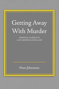 Getting Away With Murder: Criminal Clerics In Late Medieval England