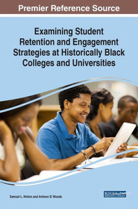 Examining Student Retention And Engagement Strategies At Historically Black Colleges And Universities (Advances In Higher Education And Professional Development) Examining Student Retention And Engagement Strategies At Historically Black Colleges And Universities (Advances In Higher Education And Professional Development)