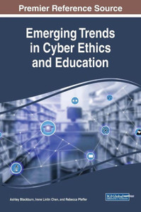 Emerging Trends In Cyber Ethics And Education (Advances In Educational Technologies And Instructional Design) Emerging Trends In Cyber Ethics And Education (Advances In Educational Technologies And Instructional Design)