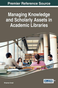 Managing Knowledge And Scholarly Assets In Academic Libraries (Advances In Library And Information Science)