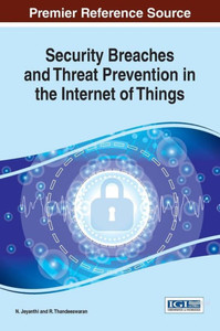 Security Breaches And Threat Prevention In The Internet Of Things (Advances In Information Security, Privacy, And Ethics)