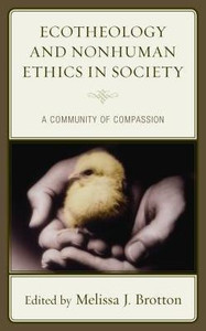Ecotheology And Nonhuman Ethics In Society: A Community Of Compassion (Ecocritical Theory And Practice) Ecotheology And Nonhuman Ethics In Society: A Community Of Compassion (Ecocritical Theory And Practice)