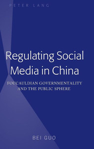 Regulating Social Media In China: Foucauldian Governmentality And The Public Sphere
