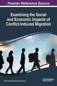 Examining The Social And Economic Impacts Of Conflict-Induced Migration (Advances In Religious And Cultural Studies) Examining The Social And Economic Impacts Of Conflict-Induced Migration (Advances In Religious And Cultural Studies)