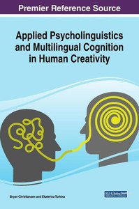 Applied Psycholinguistics And Multilingual Cognition In Human Creativity (Advances In Linguistics And Communication Studies (Alcs)) Applied Psycholinguistics And Multilingual Cognition In Human Creativity (Advances In Linguistics And Communication Studies (Alcs))