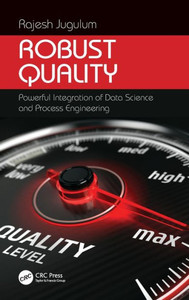 Robust Quality: Powerful Integration Of Data Science And Process Engineering (Continuous Improvement Series)