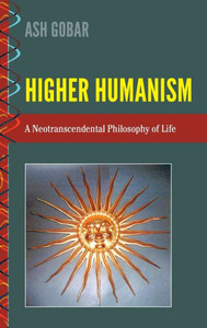 Higher Humanism: A Neotranscendental Philosophy Of Life (History And Philosophy Of Science)