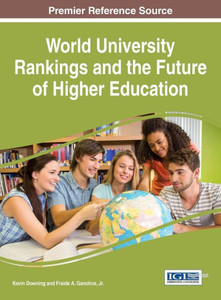 World University Rankings And The Future Of Higher Education (Advances In Educational Marketing, Administration, And Leadership) World University Rankings And The Future Of Higher Education (Advances In Educational Marketing, Administration, And Leadership)
