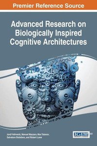Advanced Research On Biologically Inspired Cognitive Architectures (Advances In Computational Intelligence And Robotics) Advanced Research On Biologically Inspired Cognitive Architectures (Advances In Computational Intelligence And Robotics)