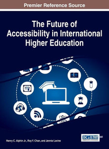 The Future Of Accessibility In International Higher Education (Advances In Educational Marketing, Administration, And Leadership) The Future Of Accessibility In International Higher Education (Advances In Educational Marketing, Administration, And Leadership)
