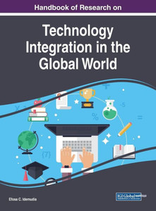 Handbook Of Research On Technology Integration In The Global World (Advances In Human And Social Aspects Of Technology) Handbook Of Research On Technology Integration In The Global World (Advances In Human And Social Aspects Of Technology)