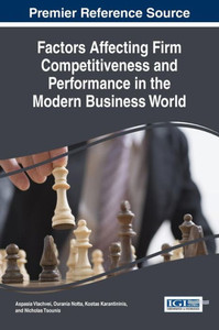 Factors Affecting Firm Competitiveness And Performance In The Modern Business World (Advances In Business Strategy And Competitive Advantage) Factors Affecting Firm Competitiveness And Performance In The Modern Business World (Advances In Business Strategy And Competitive Advantage)
