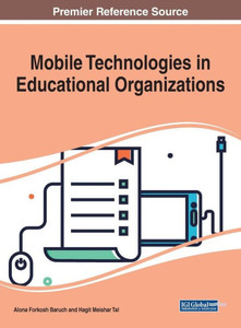 Mobile Technologies In Educational Organizations (Advances In Educational Technologies And Instructional Design) Mobile Technologies In Educational Organizations (Advances In Educational Technologies And Instructional Design)