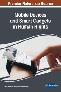Mobile Devices And Smart Gadgets In Human Rights (Advances In Wireless Technologies And Telecommunication) Mobile Devices And Smart Gadgets In Human Rights (Advances In Wireless Technologies And Telecommunication)