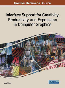 Interface Support For Creativity, Productivity, And Expression In Computer Graphics (Advances In Multimedia And Interactive Technologies) Interface Support For Creativity, Productivity, And Expression In Computer Graphics (Advances In Multimedia And Interactive Technologies)