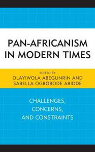 Pan-Africanism In Modern Times: Challenges, Concerns, And Constraints (African Governance, Development, And Leadership) Pan-Africanism In Modern Times: Challenges, Concerns, And Constraints (African Governance, Development, And Leadership)