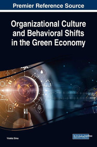 Organizational Culture And Behavioral Shifts In The Green Economy (Advances In Human Resources Management And Organizational Development) Organizational Culture And Behavioral Shifts In The Green Economy (Advances In Human Resources Management And Organizational Development)