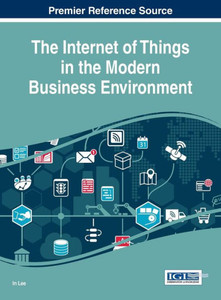 The Internet Of Things In The Modern Business Environment (Advances In E-Business Research)