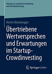 Übertriebene Wertversprechen und Erwartungen im Startup-Crowdinvesting (Beiträge zur empirischen Marketing- und Vertriebsforschung) (German Edition) Übertriebene Wertversprechen und Erwartungen im Startup-Crowdinvesting (Beiträge zur empirischen Marketing- und Vertriebsforschung) (German Edition)