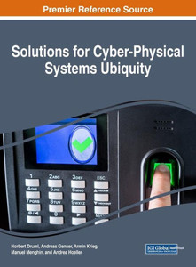 Solutions For Cyber-Physical Systems Ubiquity (Advances In Systems Analysis, Software Engineering, And High Performance Computing) Solutions For Cyber-Physical Systems Ubiquity (Advances In Systems Analysis, Software Engineering, And High Performance Computing)