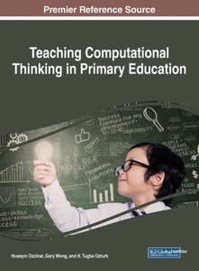 Teaching Computational Thinking In Primary Education (Advances In Early Childhood And K-12 Education) Teaching Computational Thinking In Primary Education (Advances In Early Childhood And K-12 Education)