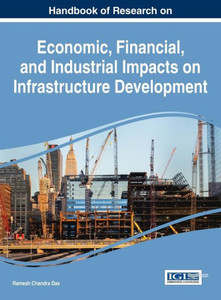 Handbook Of Research On Economic, Financial, And Industrial Impacts On Infrastructure Development (Advances In Finance, Accounting, And Economics)