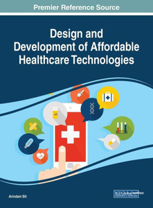 Design And Development Of Affordable Healthcare Technologies (Advances In Medical Technologies And Clinical Practice) Design And Development Of Affordable Healthcare Technologies (Advances In Medical Technologies And Clinical Practice)