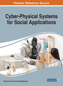 Cyber-Physical Systems For Social Applications (Advances In Systems Analysis, Software Engineering, And High Performance Computing) Cyber-Physical Systems For Social Applications (Advances In Systems Analysis, Software Engineering, And High Performance Computing)