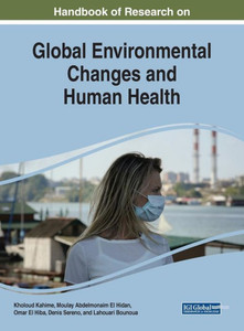 Handbook Of Research On Global Environmental Changes And Human Health (Advances In Environmental Engineering And Green Technologies (Aeegt)) Handbook Of Research On Global Environmental Changes And Human Health (Advances In Environmental Engineering And Green Technologies (Aeegt))