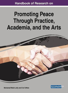 Handbook Of Research On Promoting Peace Through Practice, Academia, And The Arts (Advances In Public Policy And Administration)