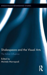 Shakespeare And The Visual Arts: The Italian Influence (Anglo-Italian Renaissance Studies) Shakespeare And The Visual Arts: The Italian Influence (Anglo-Italian Renaissance Studies)