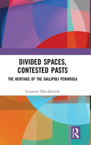 Divided Spaces, Contested Pasts: The Heritage Of The Gallipoli Peninsula