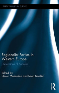 Regionalist Parties In Western Europe: Dimensions Of Success (Party Families In Europe) Regionalist Parties In Western Europe: Dimensions Of Success (Party Families In Europe)