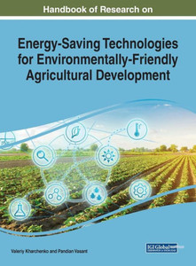 Handbook Of Research On Energy-Saving Technologies For Environmentally-Friendly Agricultural Development (Advances In Environmental Engineering And Green Technologies) Handbook Of Research On Energy-Saving Technologies For Environmentally-Friendly Agricultural Development (Advances In Environmental Engineering And Green Technologies)