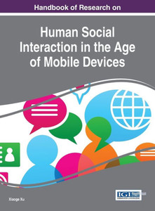 Handbook Of Research On Human Social Interaction In The Age Of Mobile Devices (Advances In Human And Social Aspects Of Technology) Handbook Of Research On Human Social Interaction In The Age Of Mobile Devices (Advances In Human And Social Aspects Of Technology)