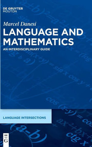 Language And Mathematics: An Interdisciplinary Guide (Language Intersections) (Language Intersections, 1) Language And Mathematics: An Interdisciplinary Guide (Language Intersections) (Language Intersections, 1)