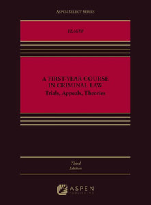 A First-Year Course In Criminal Law: Trials, Appeals, Theories (Aspen Select Series)