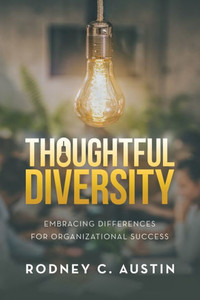 Thoughtful Diversity: Embracing Differences For Organizational Success