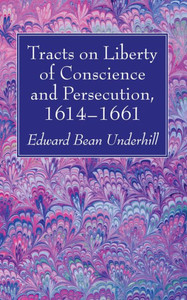 Tracts On Liberty Of Conscience And Persecution, 1614-1661 Tracts On Liberty Of Conscience And Persecution, 1614-1661