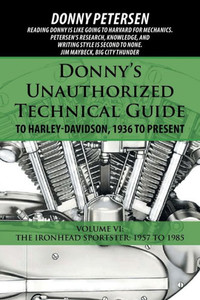 Donny'S Unauthorized Technical Guide To Harley-Davidson, 1936 To Present: Volume Vi: The Ironhead Sportster: 1957 To 1985