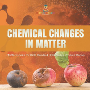 Chemical Changes In Matter Matter Books For Kids Grade 4 Children'S Physics Books Chemical Changes In Matter Matter Books For Kids Grade 4 Children'S Physics Books